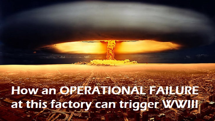 How An Operational Failure At This Factory Can Lead To World War 3